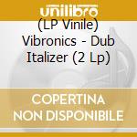 (LP Vinile) Vibronics - Dub Italizer (2 Lp) lp vinile di Vibronics