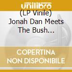 (LP Vinile) Jonah Dan Meets The Bush Chemists - Dubs From Zion Valley vinile