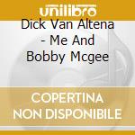 Dick Van Altena - Me And Bobby Mcgee cd musicale di Dick Van Altena