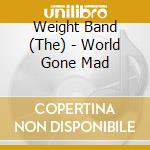 Weight Band (The) - World Gone Mad