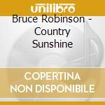 Bruce Robinson - Country Sunshine cd musicale di ROBINSON BRUCE