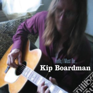 Kip Boardman - Hello, I Must Be cd musicale di BOARDMAN KIP