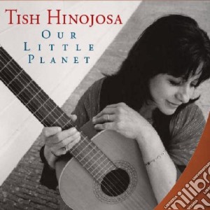 Tish Hinojosa - Our Little Planet cd musicale di HINOJOSA TISH