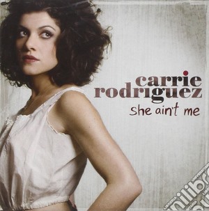 Carrie Rodriguez - She Ain't Me cd musicale di RODRIGUEZ CARRIE