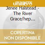 Jenee Halstead - The River Grace/hep Hollo cd musicale di HALSTEAD JENEE
