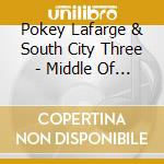 Pokey Lafarge & South City Three - Middle Of Everywhere cd musicale di Pokey Lafarge & South City Three