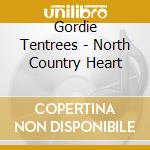 Gordie Tentrees - North Country Heart cd musicale di Tentrees Gordie
