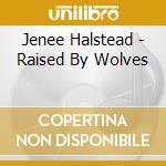 Jenee Halstead - Raised By Wolves cd