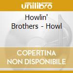 Howlin' Brothers - Howl cd musicale di Howlin' Brothers