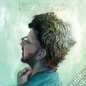 Kreg Viesselman - If You Lose Your Light cd musicale di Kreg Viesselman