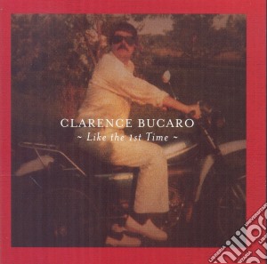 Clarence Bucaro - Like The First Time cd musicale di Clarence Bucaro