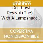 Dustbowl Revival (The) - With A Lampshade On cd musicale di Dustbowl Revival