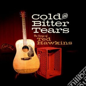 Cold And Bitter Tears: The Songs Of Ted Hawkins / Various cd musicale di Cold And Bitter Tears