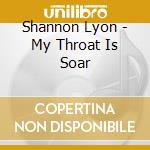 Shannon Lyon - My Throat Is Soar cd musicale di Shannon Lyon