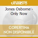Jones Osborne - Only Now cd musicale di Jones Osborne
