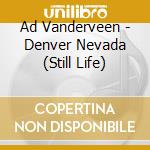 Ad Vanderveen - Denver Nevada (Still Life) cd