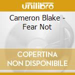 Cameron Blake - Fear Not cd musicale di Cameron Blake