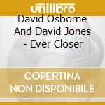David Osborne And David Jones - Ever Closer cd musicale di Osborne, David And Jones, David