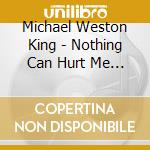 Michael Weston King - Nothing Can Hurt Me Anymore cd