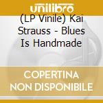 (LP Vinile) Kai Strauss - Blues Is Handmade lp vinile di Kai Strauss
