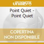 Point Quiet - Point Quiet cd musicale di Point Quiet