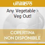 Any Vegetable - Veg Out! cd musicale di Any Vegetable