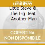 Little Steve & The Big Beat - Another Man cd musicale di Little Steve & The Big Beat