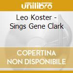 Leo Koster - Sings Gene Clark cd musicale di Leo Koster
