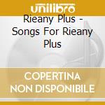 Rieany Plus - Songs For Rieany Plus cd