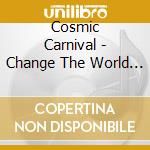 Cosmic Carnival - Change The World Or Go Home cd