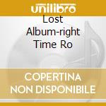 Lost Album-right Time Ro cd