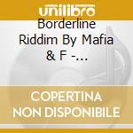 Borderline Riddim By Mafia & F - Borderline Riddim By Mafia & Fluxy cd musicale di V/A