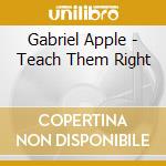 Gabriel Apple - Teach Them Right cd musicale di Apple Gabriel