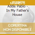 Addis Pablo - In My Father's House cd musicale di Addis Pablo