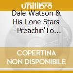 Dale Watson & His Lone Stars - Preachin'To The Choir cd musicale di DALE WATSON & HIS LONE STARS