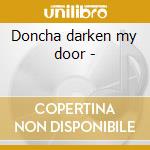 Doncha darken my door -