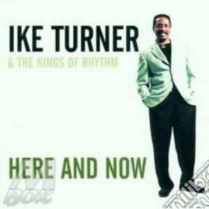 Ike Turner & The Kings Of Rhythm - Here And Now cd musicale di IKE TURNER & THE KIN