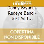 Danny Bryant's Redeye Band - Just As I Am cd musicale di Danny Bryant's