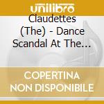 Claudettes (The) - Dance Scandal At The Gymnasium cd musicale di Claudettes (The)