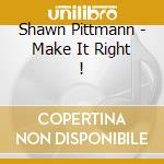 Shawn Pittmann - Make It Right ! cd musicale
