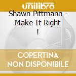 Shawn Pittmann - Make It Right ! cd