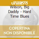 Wilson, Big Daddy - Hard Time Blues cd