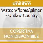 Watson/flores/gilmor - Outlaw Country cd