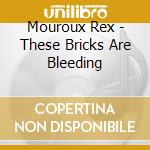Mouroux Rex - These Bricks Are Bleeding cd