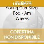 Young Gun Silver Fox - Am Waves cd