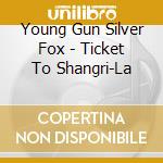 Young Gun Silver Fox - Ticket To Shangri-La cd
