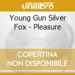Young Gun Silver Fox - Pleasure cd