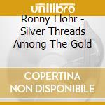 Ronny Flohr - Silver Threads Among The Gold cd musicale di Ronny Flohr