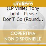 (LP Vinile) Tony Light - Please Don'T Go (Round The World) lp vinile di Tony Light