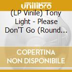 (LP Vinile) Tony Light - Please Don'T Go (Round The World) vinile